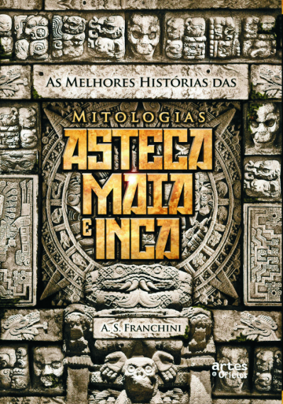 As Melhores Histórias das Mitologias Asteca, Maia e Inca